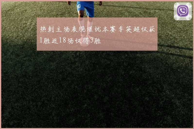 热刺主场表现堪忧本赛季英超仅获1胜近18场仅得3胜