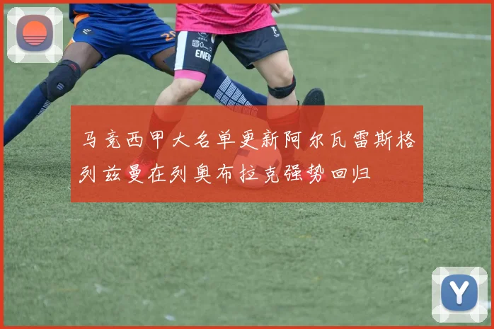 马竞西甲大名单更新阿尔瓦雷斯格列兹曼在列奥布拉克强势回归